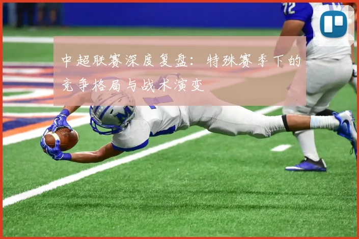 中超联赛深度复盘：特殊赛季下的竞争格局与战术演变