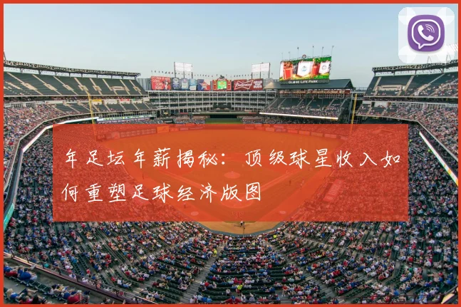 年足坛年薪揭秘：顶级球星收入如何重塑足球经济版图